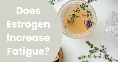 Does Estrogen Increase Fatigue?