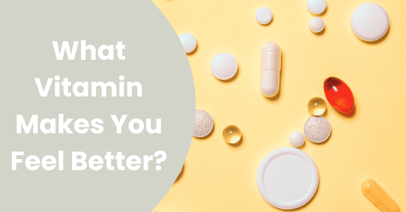 What Vitamin Makes You Feel Better?