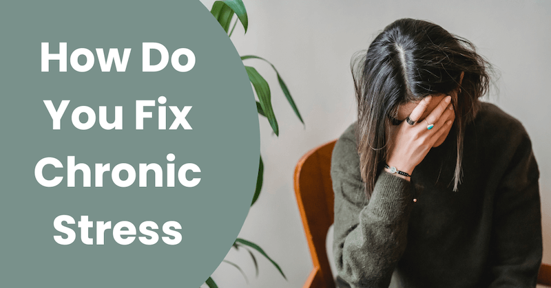 How Do You Fix Chronic Stress?