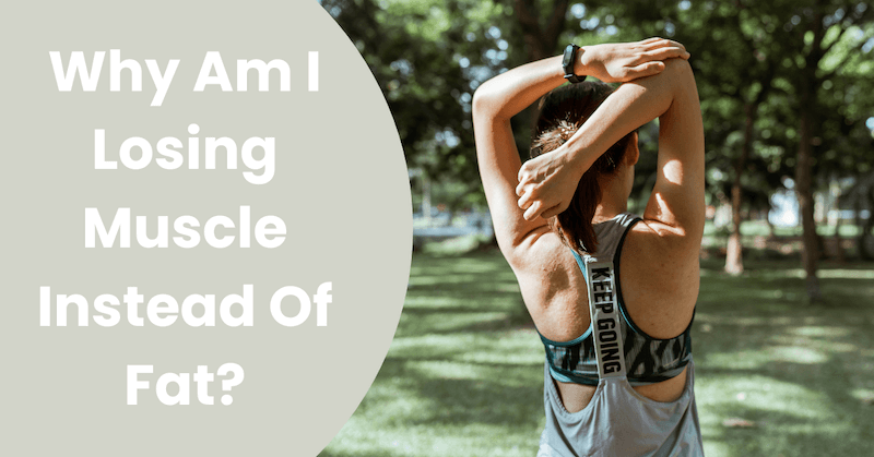 Why Am I Losing Muscle Instead Of Fat?