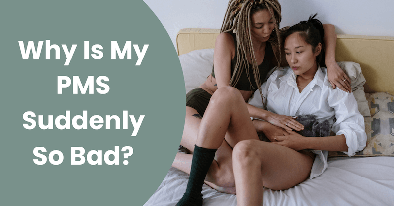 Why Is My PMS Suddenly So Bad?