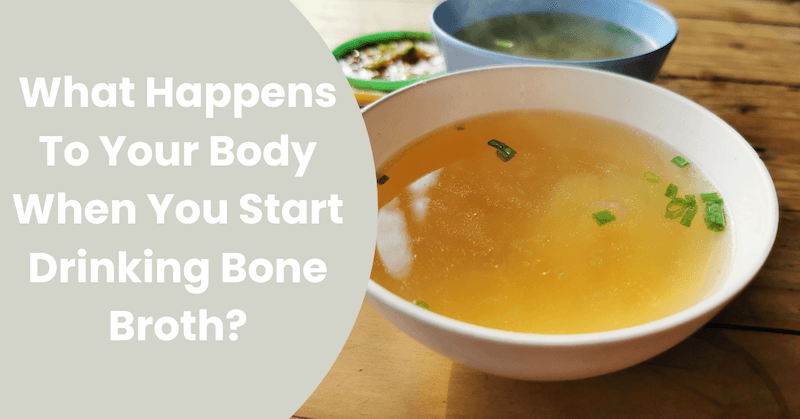 What-Happens-To-Your-Body-When-You-Start-Drinking-Bone-Broth_- feautred text