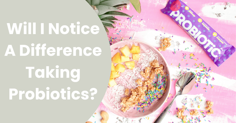 Will I Notice A Difference In Taking Probiotics?