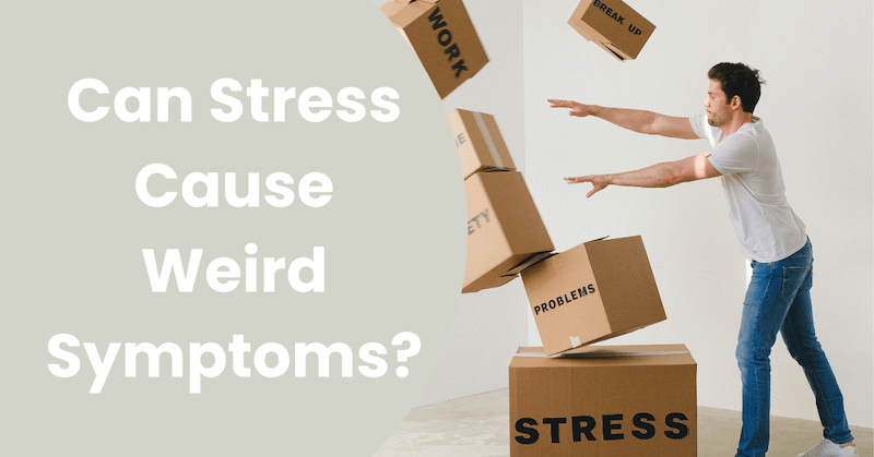 Can Stress Cause Weird Symptoms?