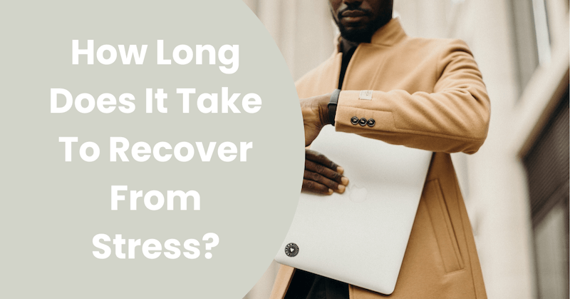 How Long Does It Take To Recover From Stress? Full Recovery Guide